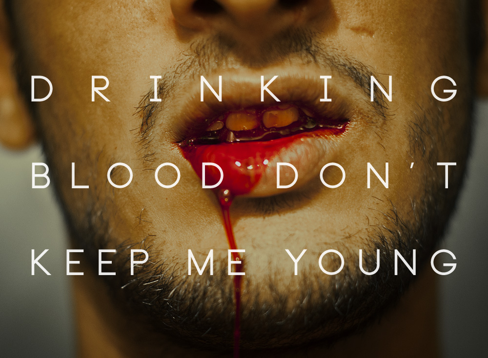 drinking blood don't keep me young